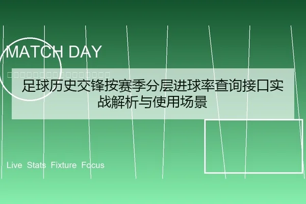 足球历史交锋按赛季分层进球率查询接口实战解析与使用场景